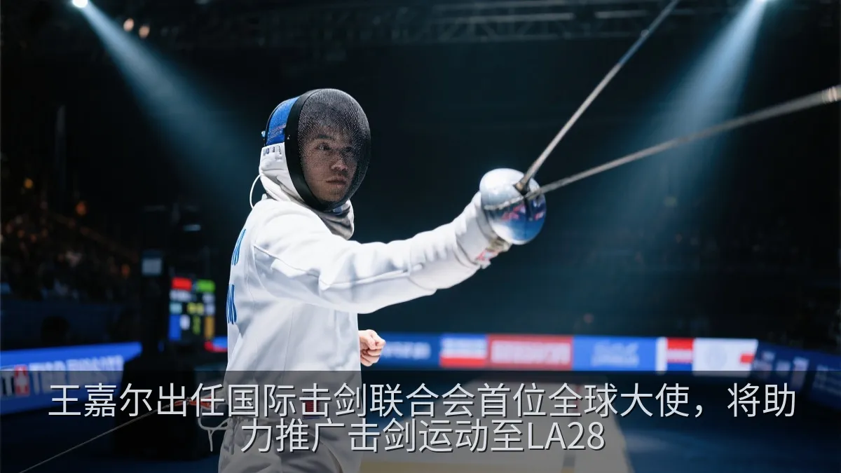 王嘉尔出任国际击剑联合会首位全球大使，将助力推广击剑运动至LA28
